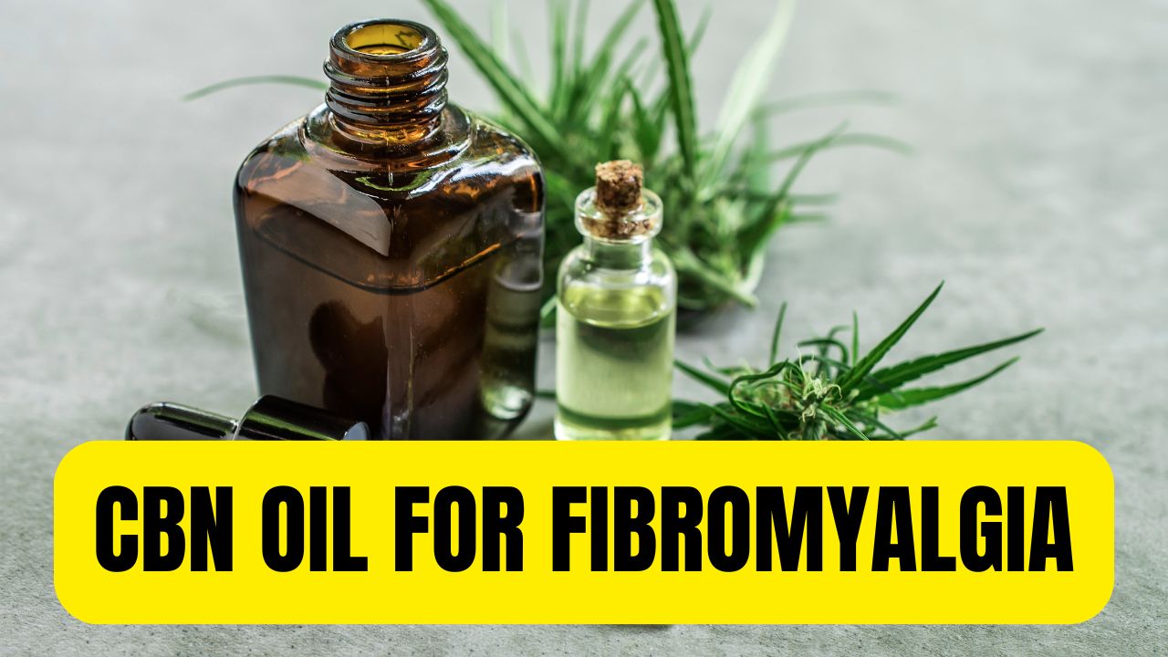 Exploring CBN Oil for Fibromyalgia: Benefits, Usage, and Choosing the Right Product